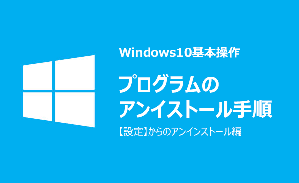 [Windows 10]プログラムのアンインストール方法