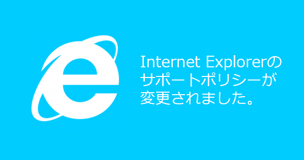 Internet Explorerサポートポリシーが変わります